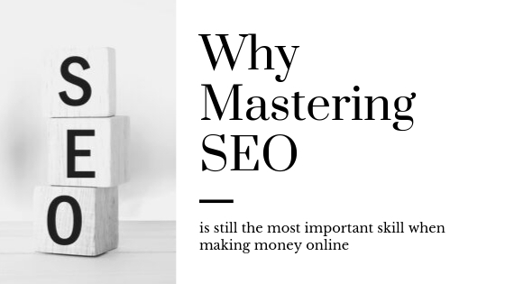 Why Mastering SEO is still the most important skill when making money online