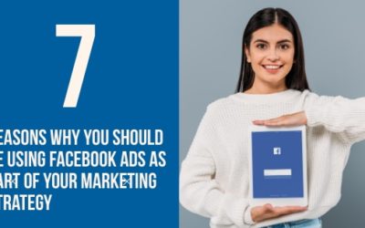 7 Reasons Why You Should Be Using Facebook Ads as Part of Your Marketing Strategy